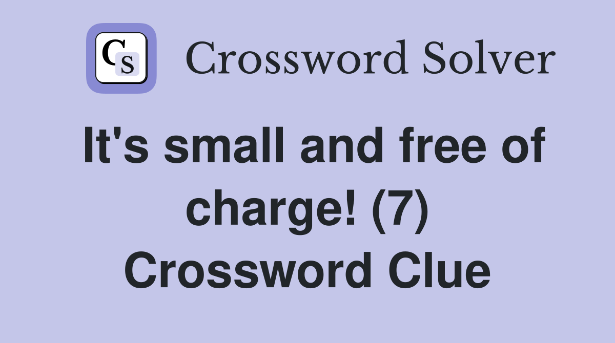 It's small and free of charge! (7) Crossword Clue