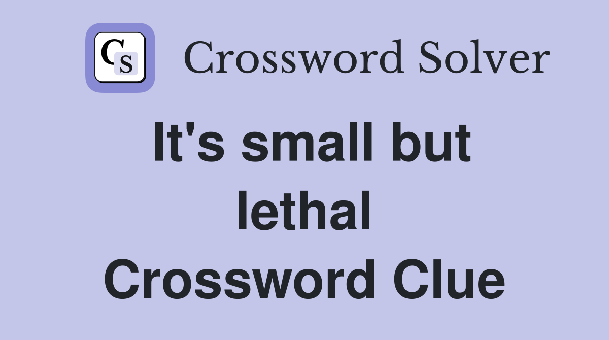 It's small but lethal Crossword Clue