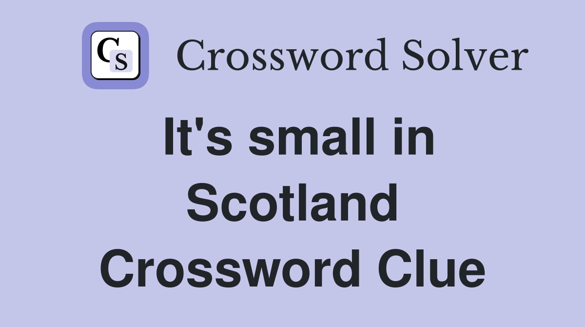 It's small in Scotland Crossword Clue