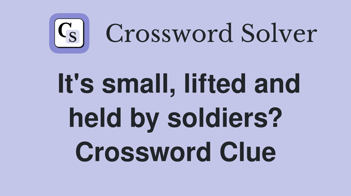 It's small, lifted and held by soldiers? Crossword Clue