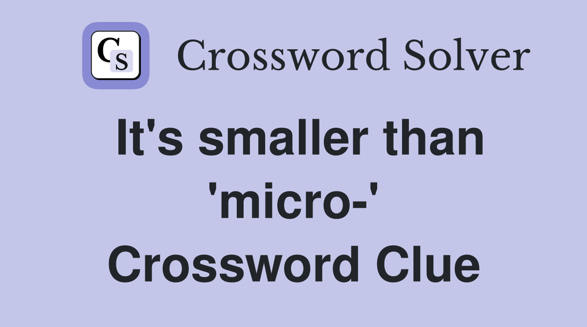 It's smaller than 'micro-' Crossword Clue