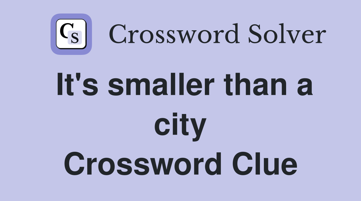 It's smaller than a city Crossword Clue
