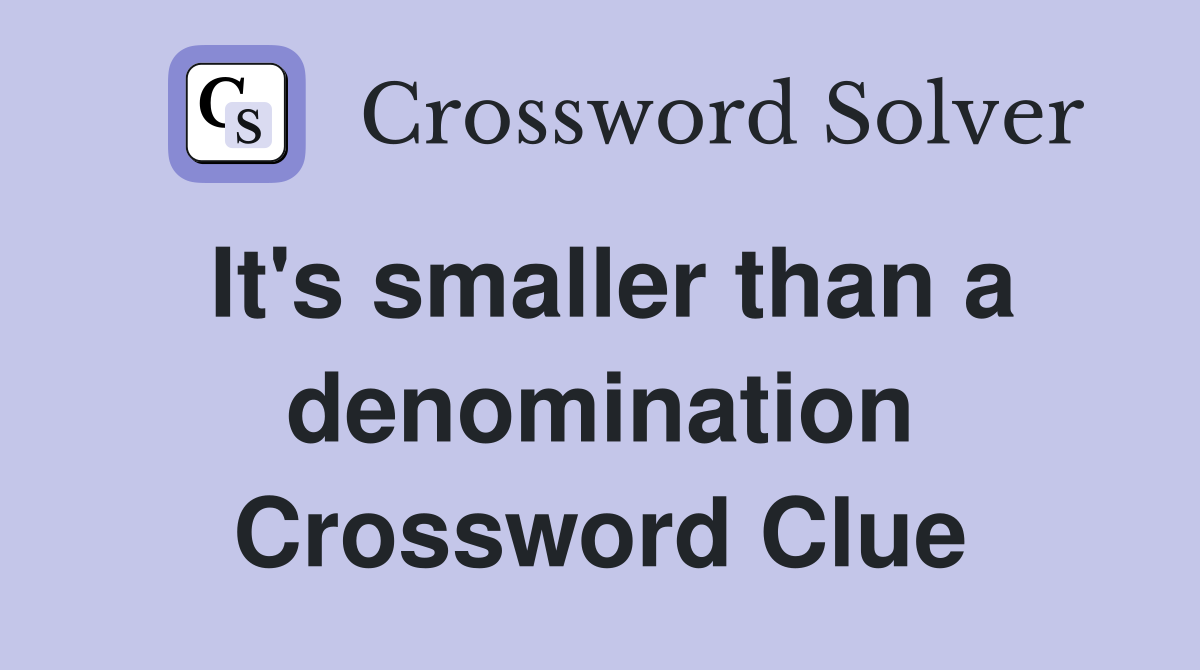It's smaller than a denomination Crossword Clue