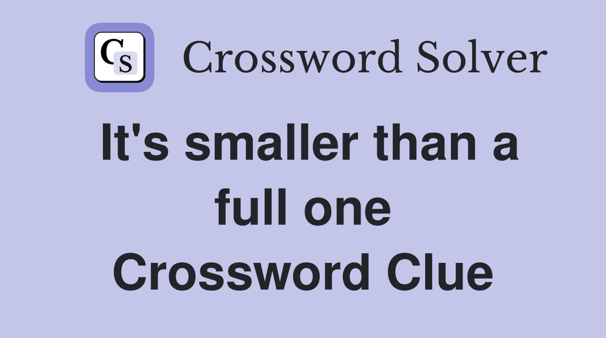 It's smaller than a full one Crossword Clue