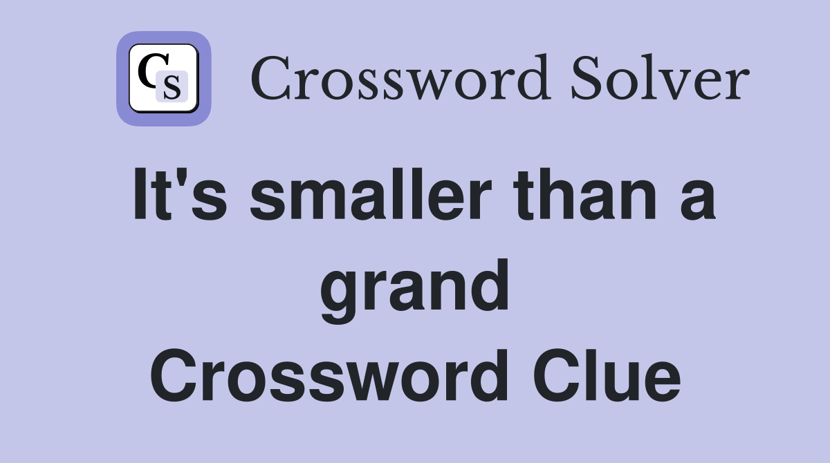 It's smaller than a grand Crossword Clue