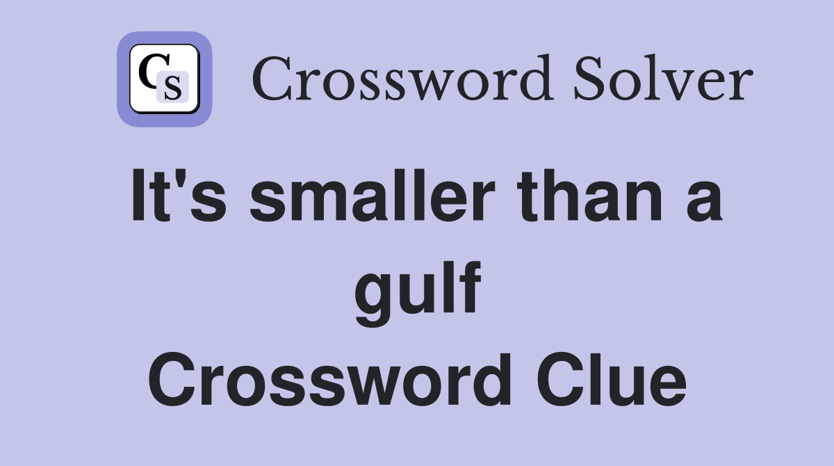 It's smaller than a gulf Crossword Clue