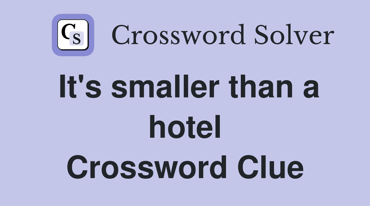 It's smaller than a hotel Crossword Clue