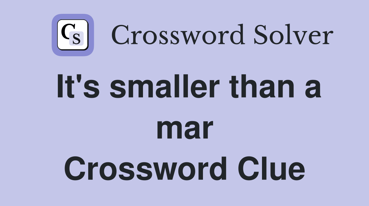 It's smaller than a mar Crossword Clue
