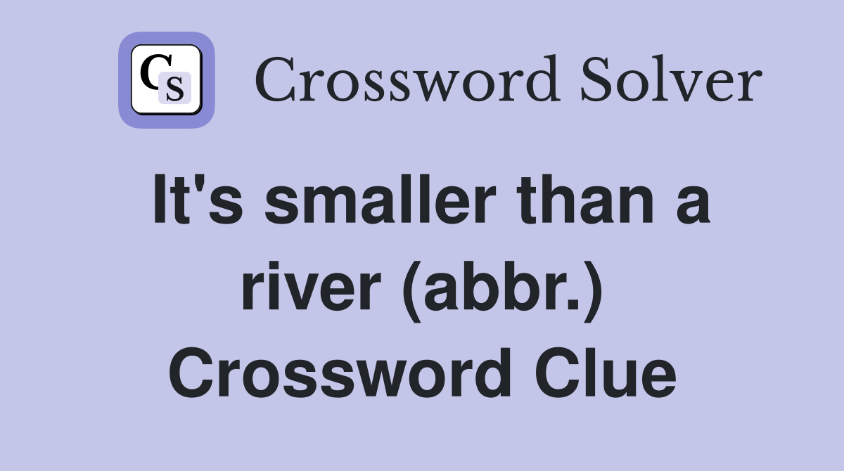 It's smaller than a river (abbr.) Crossword Clue