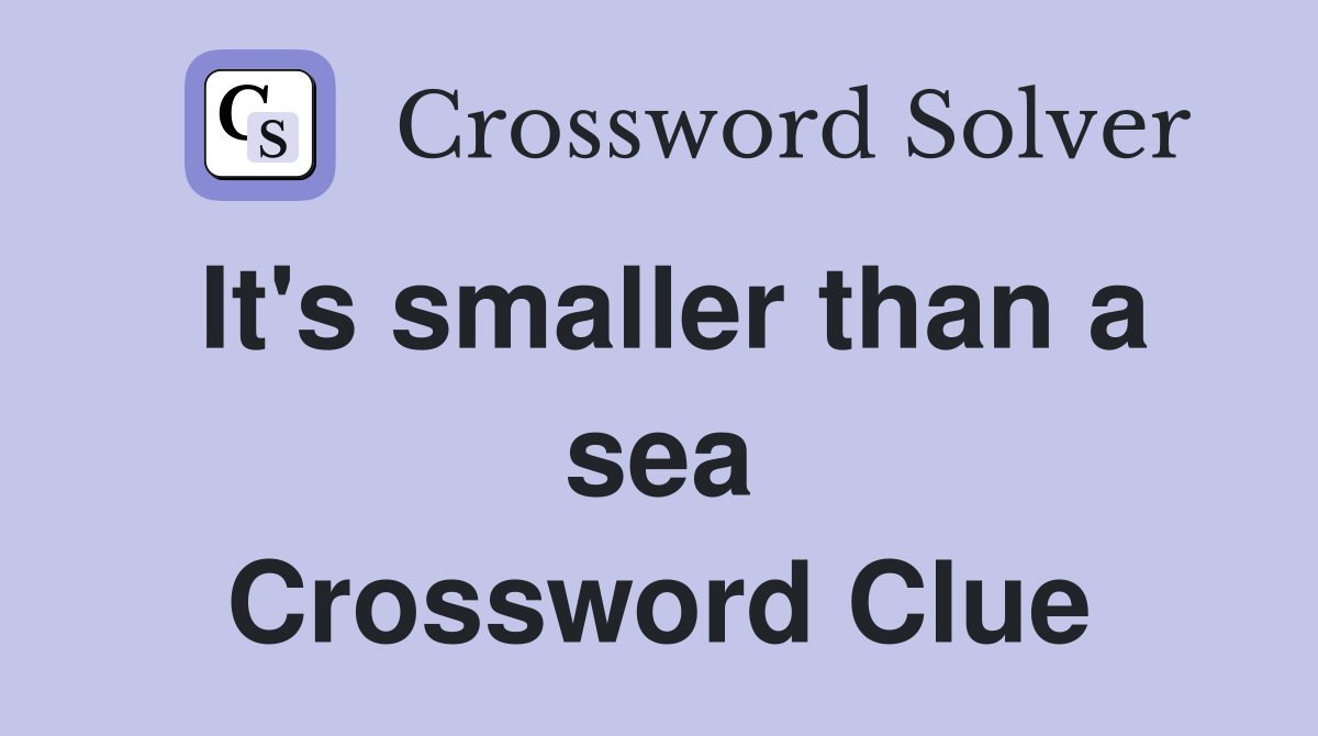 It's smaller than a sea Crossword Clue