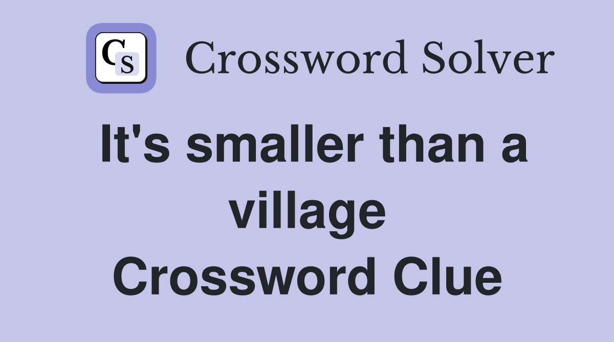 It's smaller than a village Crossword Clue