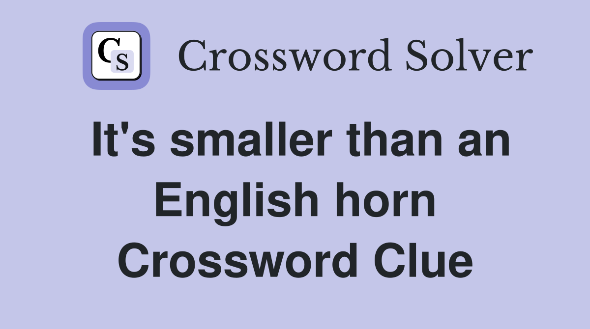 It's smaller than an English horn Crossword Clue