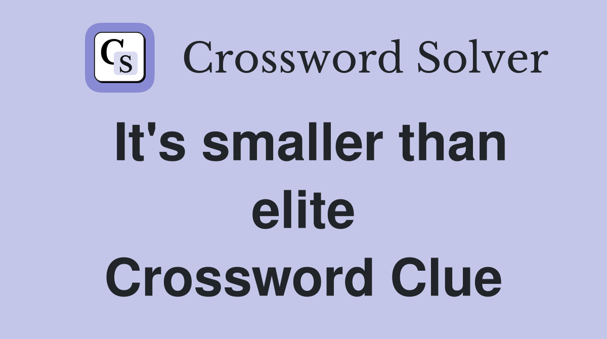 It's smaller than elite Crossword Clue