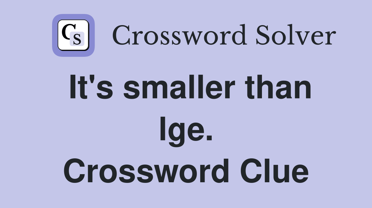 It's smaller than lge. Crossword Clue