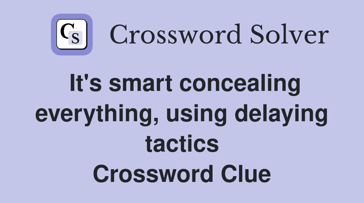 It's smart concealing everything, using delaying tactics Crossword Clue