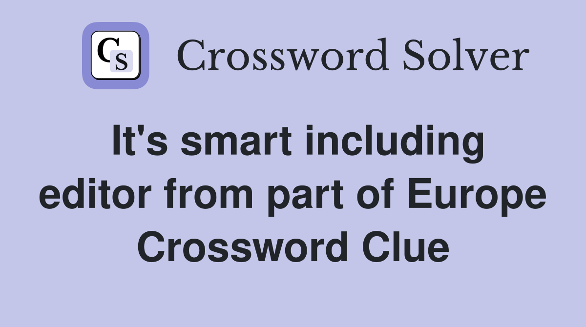 It's smart including editor from part of Europe Crossword Clue
