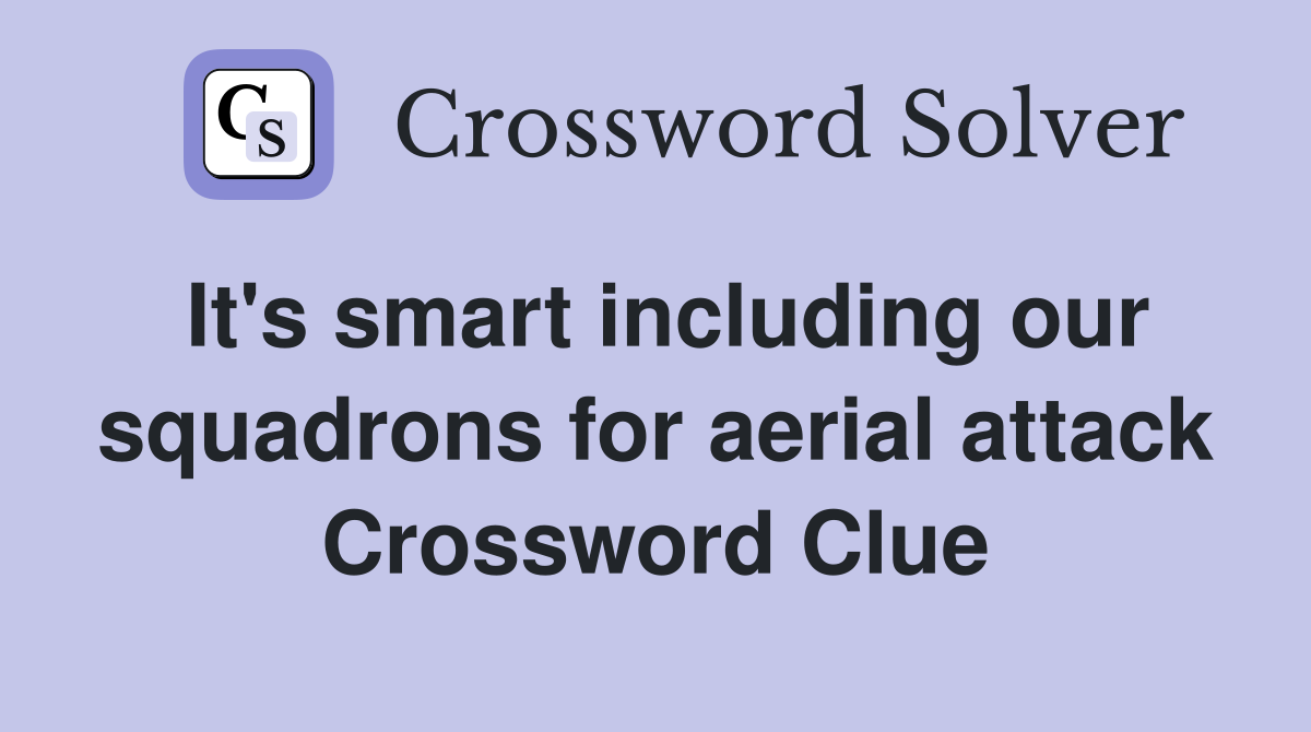 It's smart including our squadrons for aerial attack Crossword Clue
