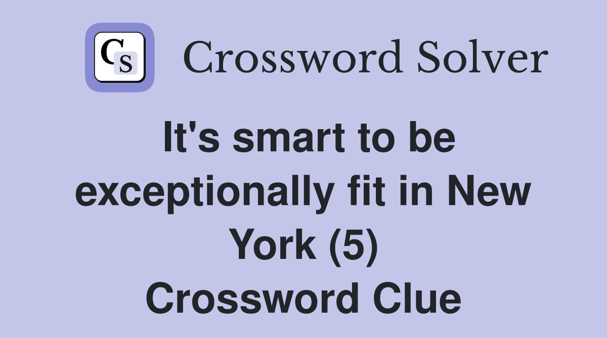 It's smart to be exceptionally fit in New York (5) Crossword Clue