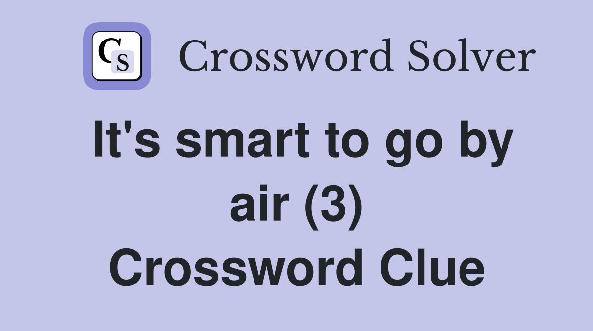 It's smart to go by air (3) Crossword Clue