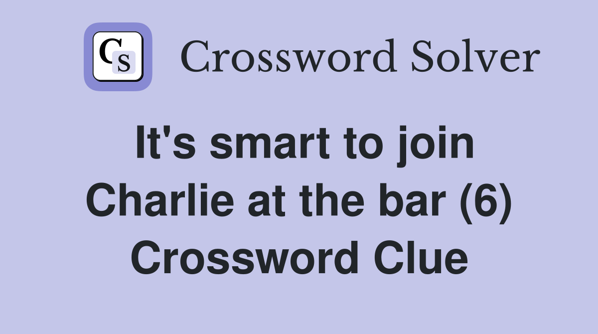 It's smart to join Charlie at the bar (6) Crossword Clue