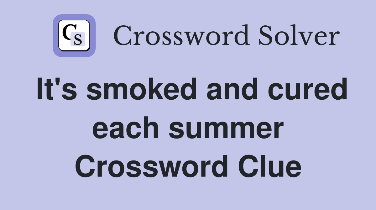 It's smoked and cured each summer Crossword Clue