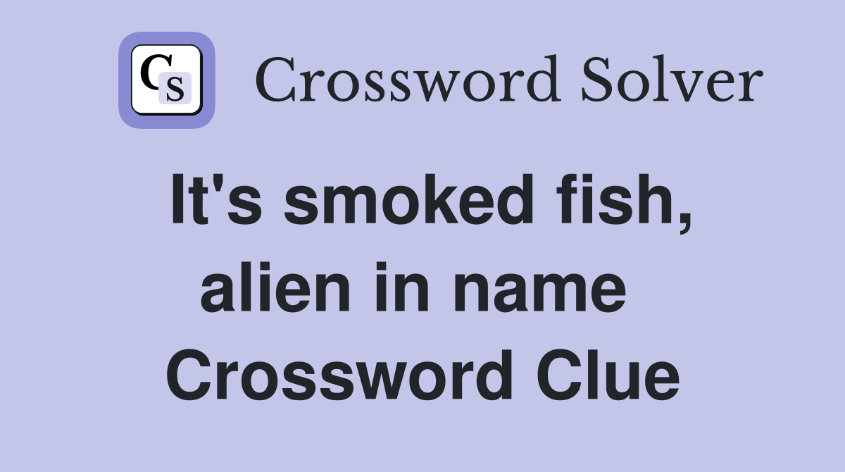 It's smoked fish, alien in name  Crossword Clue