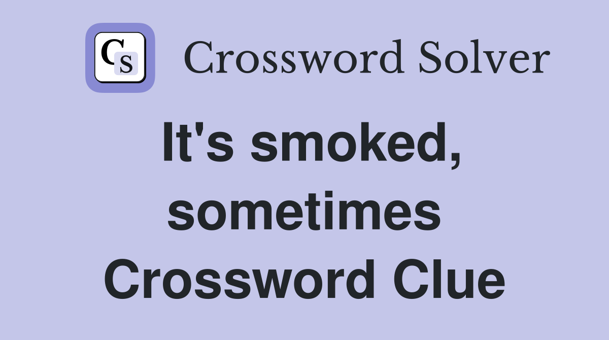 It's smoked, sometimes Crossword Clue