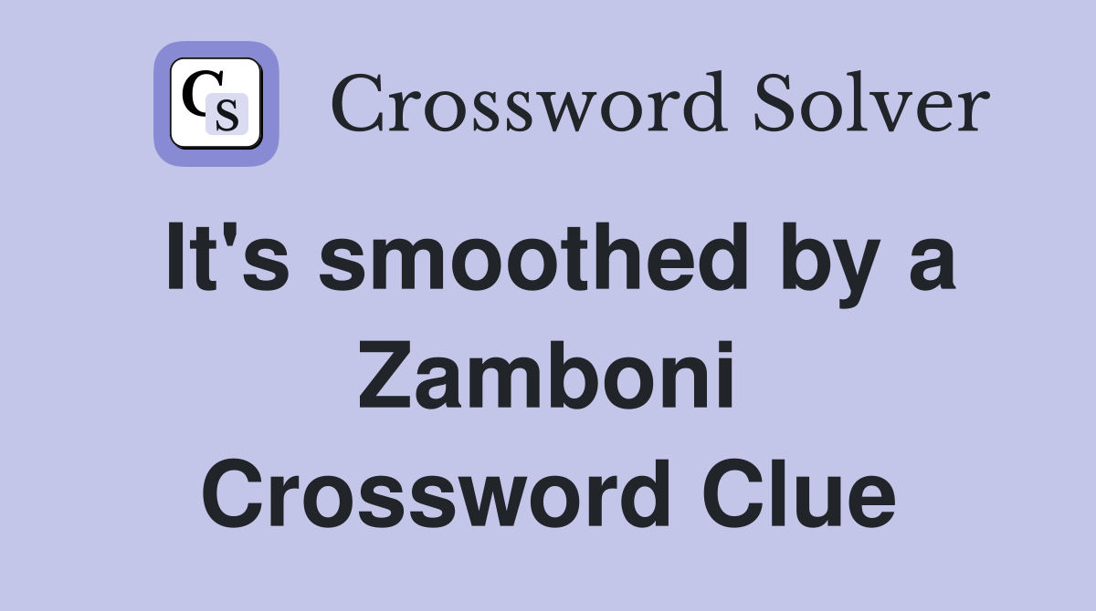 It's smoothed by a Zamboni Crossword Clue