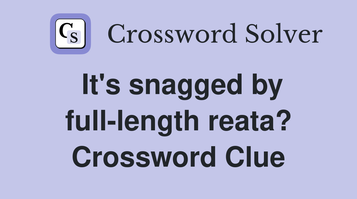 It's snagged by full-length reata? Crossword Clue