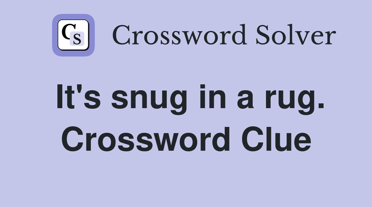 It's snug in a rug. Crossword Clue