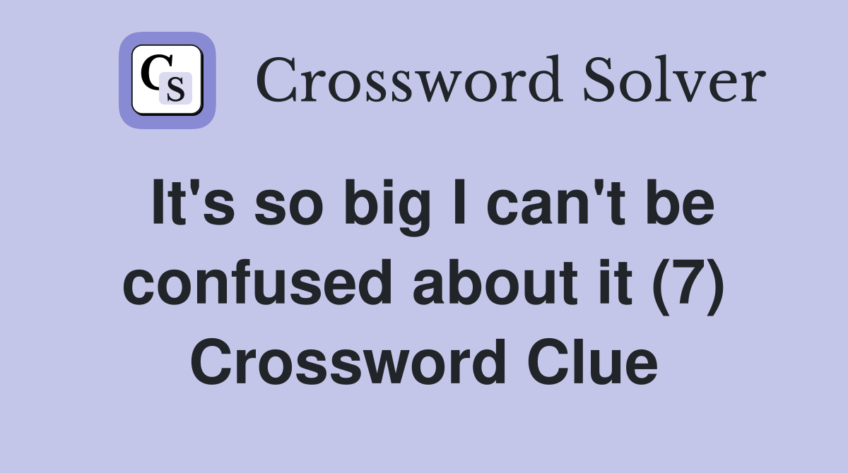 It's so big I can't be confused about it (7) Crossword Clue