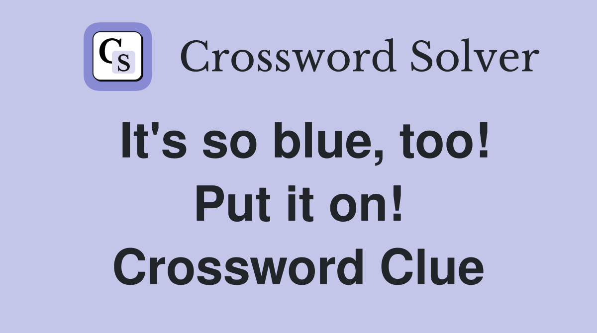 It's so blue, too! Put it on! Crossword Clue
