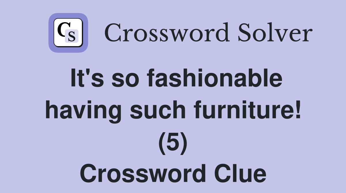 It's so fashionable having such furniture! (5) Crossword Clue