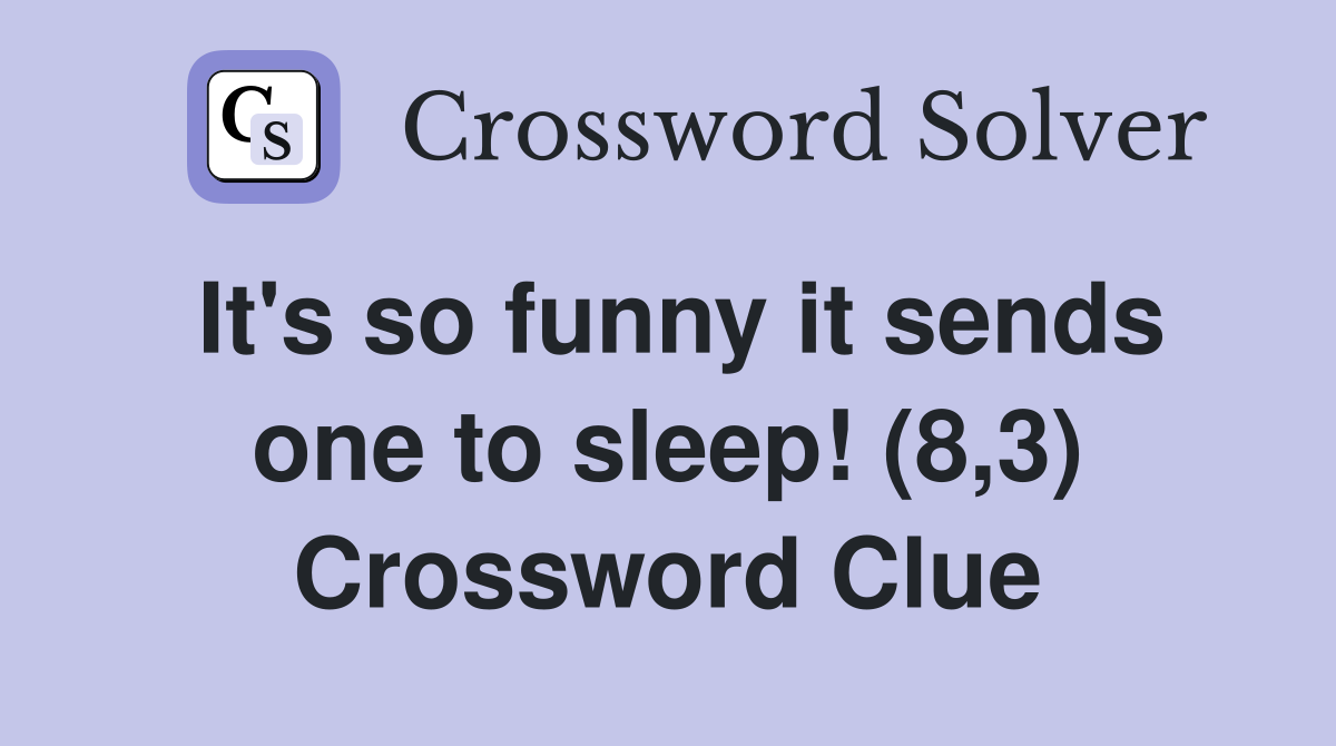 It's so funny it sends one to sleep! (8,3) Crossword Clue