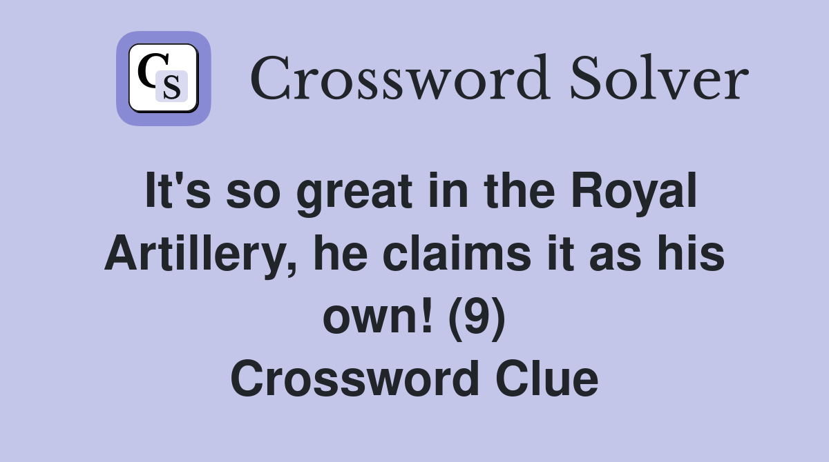It's so great in the Royal Artillery, he claims it as his own! (9) Crossword Clue