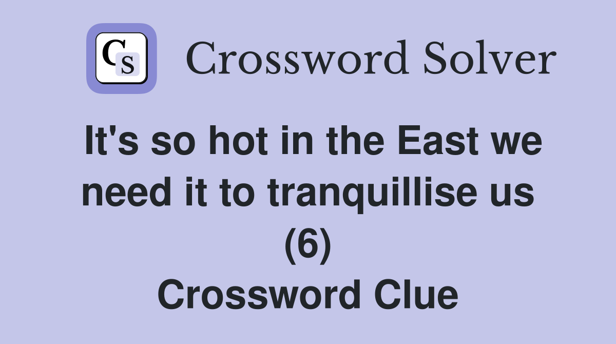It's so hot in the East we need it to tranquillise us (6) Crossword Clue