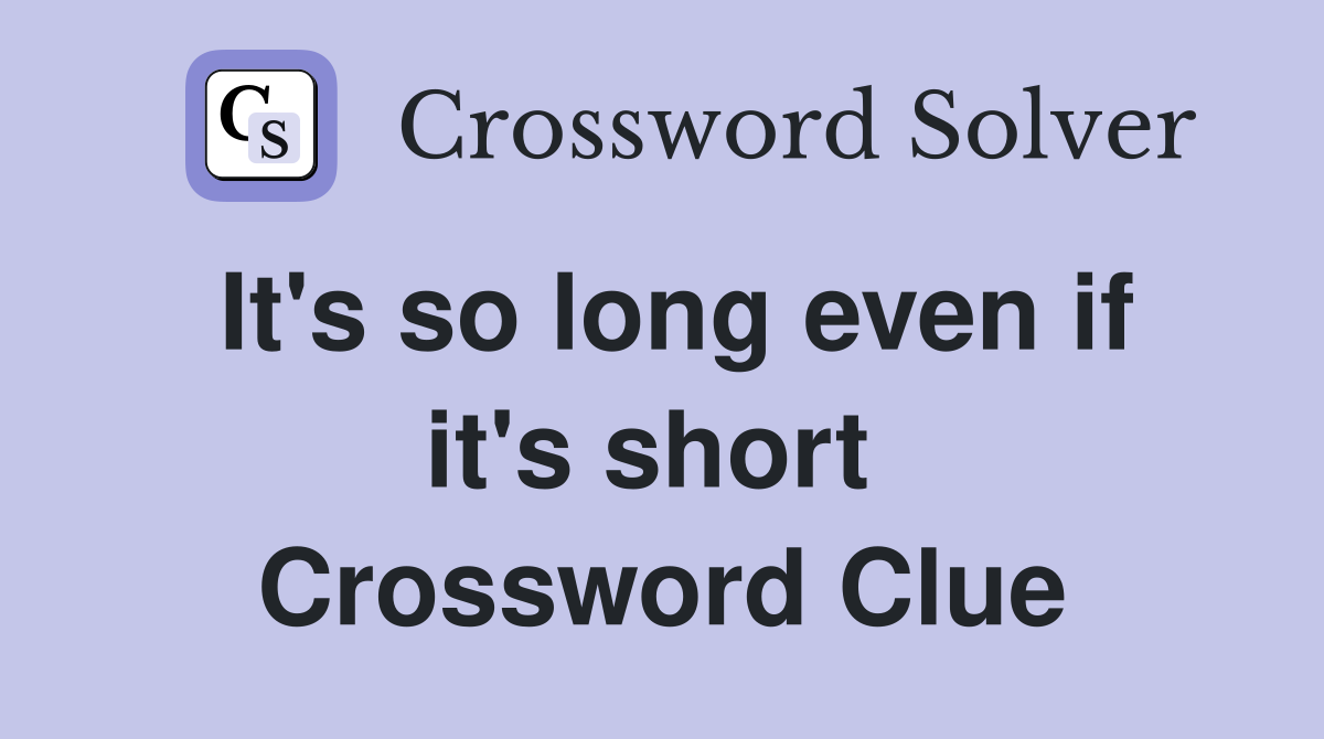 It's so long even if it's short  Crossword Clue