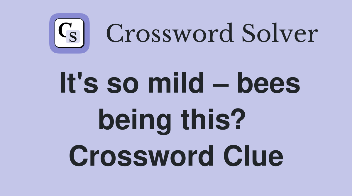 It's so mild – bees being this?  Crossword Clue