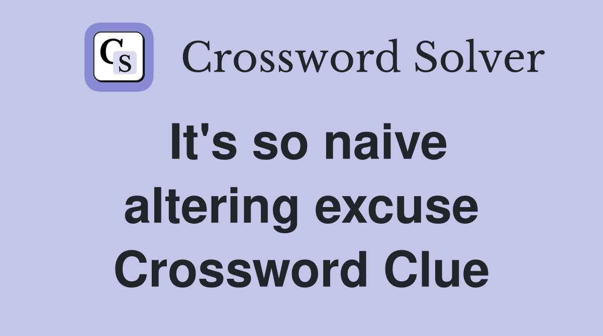 It's so naive altering excuse Crossword Clue