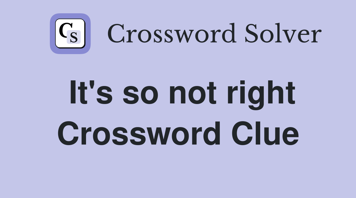 It's so not right Crossword Clue