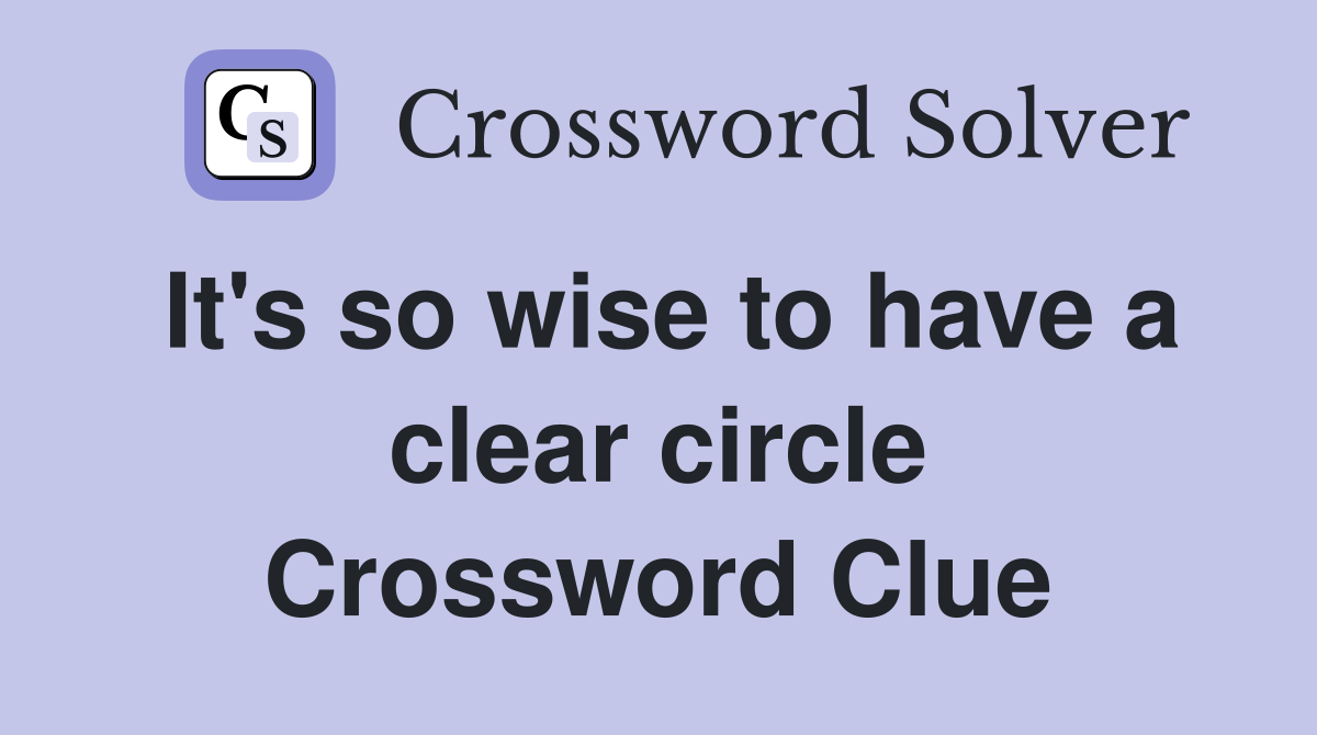 It's so wise to have a clear circle Crossword Clue