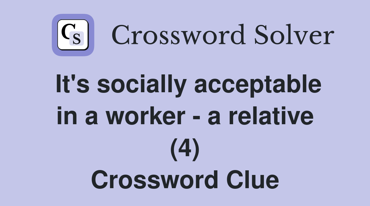 It's socially acceptable in a worker - a relative (4) Crossword Clue