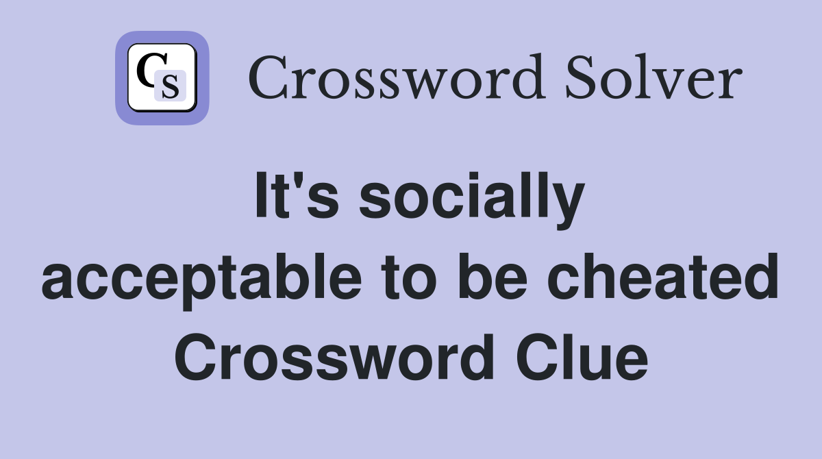 It's socially acceptable to be cheated Crossword Clue