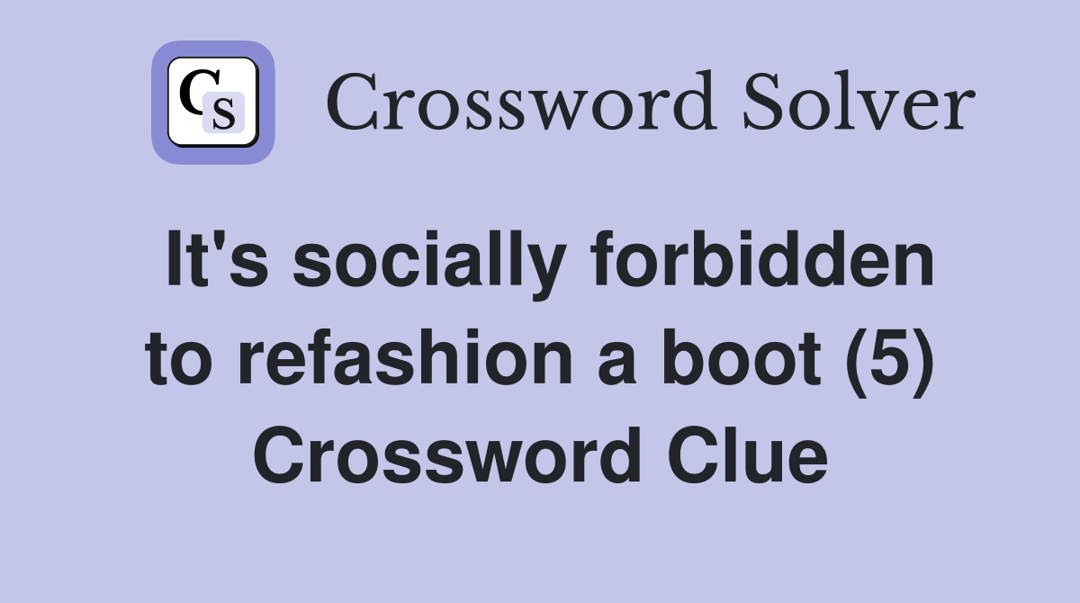 It's socially forbidden to refashion a boot (5) Crossword Clue