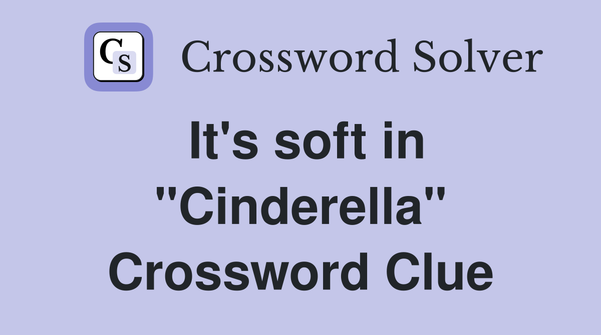 It's soft in "Cinderella" Crossword Clue