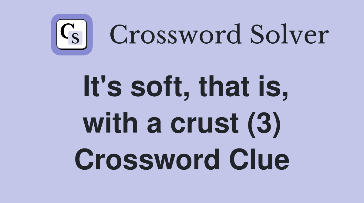 It's soft, that is, with a crust (3) Crossword Clue