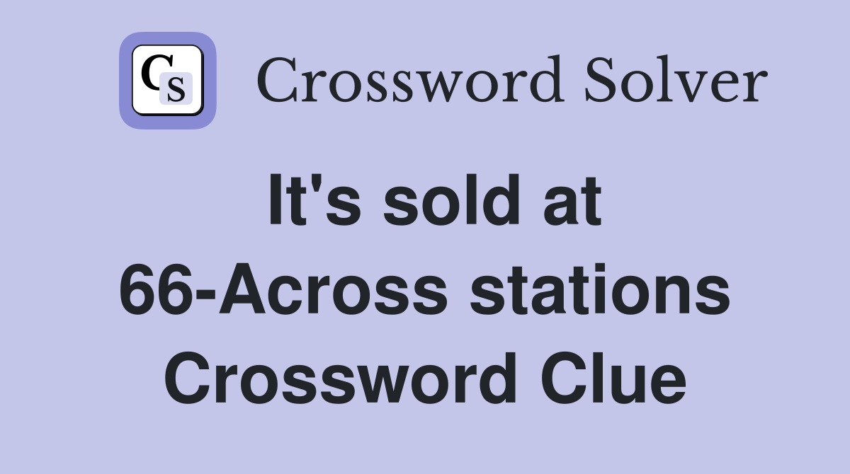 It's sold at 66-Across stations Crossword Clue