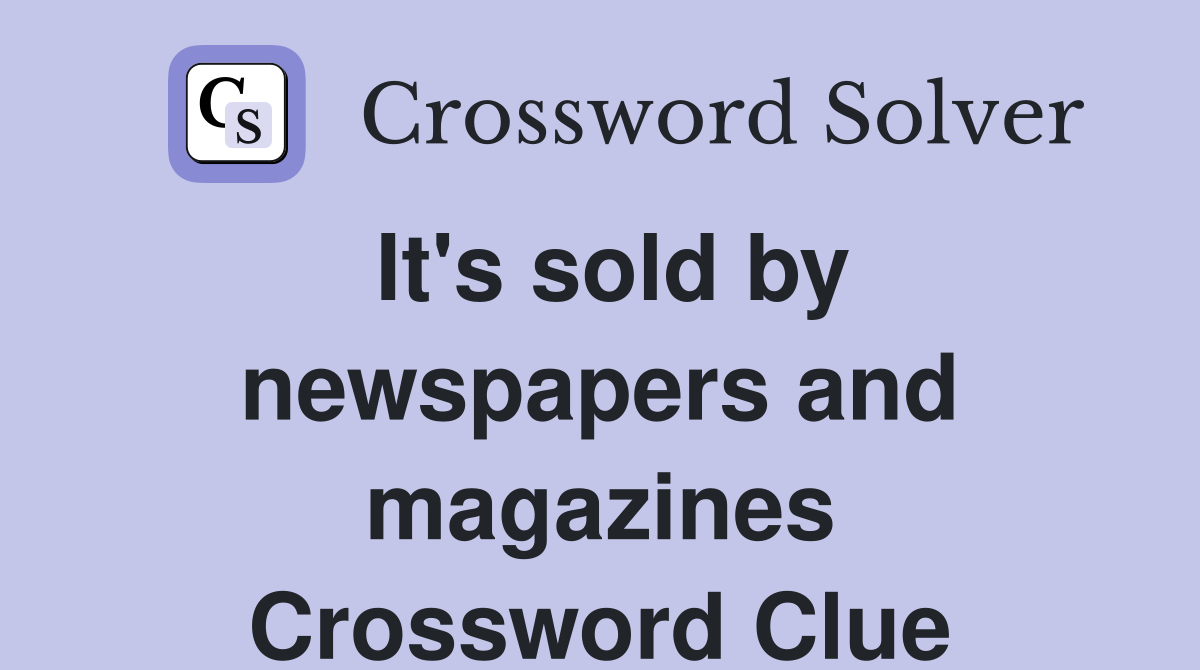 It's sold by newspapers and magazines Crossword Clue