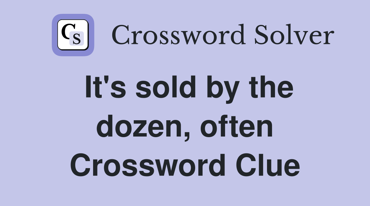 It's sold by the dozen, often Crossword Clue