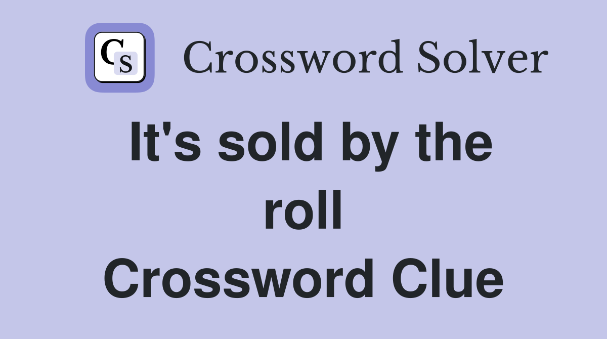 It's sold by the roll Crossword Clue